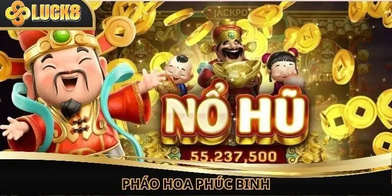 Pháo Hoa Phúc Bình - Siêu Phẩm Nổ Hũ Hàng Đầu Tại Luck8