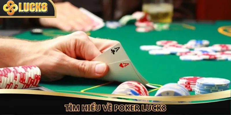 Tìm hiểu mọi thông tin về Poker Luck8 một cách dễ dàng